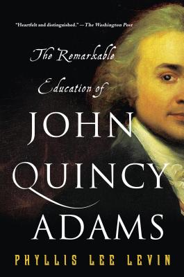 The Remarkable Education of John Quincy Adams - Levin, Phyllis Lee