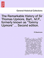 The Remarkable History of Sir Thomas Upmore, Bart., M.P., Formerly Known as "Tommy Upmore" ... Second Edition. - Blackmore, R