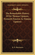 The Remarkable History of Sir Thomas Upmore, Formerly Known as Tommy Upmore