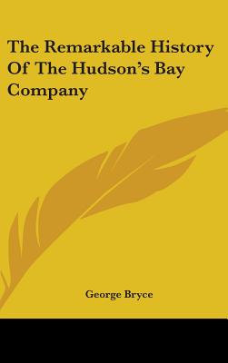 The Remarkable History Of The Hudson's Bay Company - Bryce, George