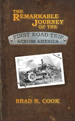 The Remarkable Journey of the First Road Trip Across America - Cook, Brad R