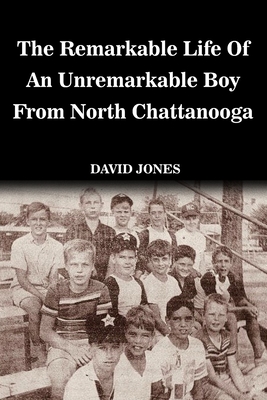 The Remarkable Life of an Unremarkable Boy from North Chattanooga - Jones, David