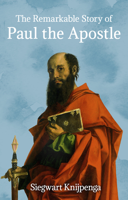 The Remarkable Story of Paul the Apostle - Knijpenga, Siegwart, and Mees, Philip (Translated by)