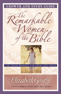 The Remarkable Women of the Bible Growth and Study Guide: And Their Message for Your Life Today