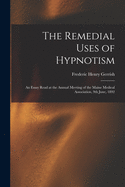 The Remedial Uses of Hypnotism: An Essay Read at the Annual Meeting of the Maine Medical Association, 9th June, 1892 (Classic Reprint)
