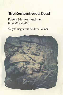 The Remembered Dead: Poetry, Memory and the First World War - Minogue, Sally, and Palmer, Andrew