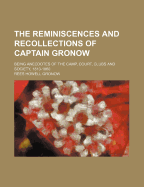 The Reminiscences and Recollections of Captain Gronow: Being Anecdotes of the Camp, Court, Clubs and Society, 1810-1860