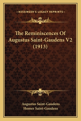 The Reminiscences Of Augustus Saint-Gaudens V2 (1913) - Saint-Gaudens, Augustus, and Saint-Gaudens, Homer (Editor)
