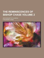 The Reminiscences of Bishop Chase; (Now Bishop of Illinois) Volume 2