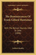 The Reminiscences Of Frank Gillard Huntsman: With The Belvoir Hounds, 1860 To 1896 (1898)