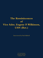 The Reminiscences of Vice Adm. Eugene P. Wilkinson, USN (Ret.): 1918-2013