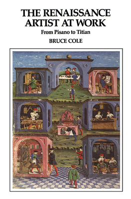 The Renaissance Artist At Work: From Pisano To Titian - Cole, Bruce