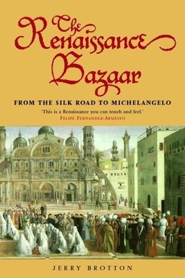 The Renaissance Bazaar: From the Silk Road to Michelangelo - Brotton, Jerry