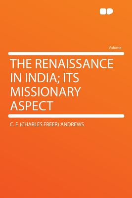 The Renaissance in India; Its Missionary Aspect - Andrews, C F