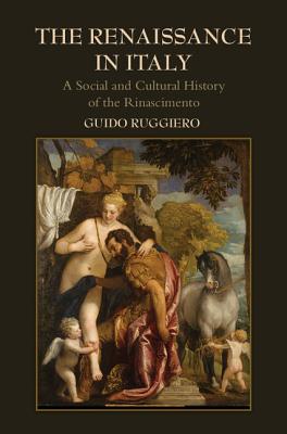 The Renaissance in Italy: A Social and Cultural History of the Rinascimento - Ruggiero, Guido