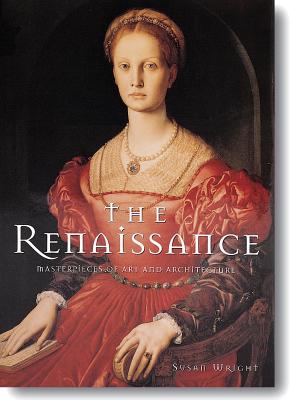 The Renaissance: Masterpieces of Art and Architecture - Wright, Susan