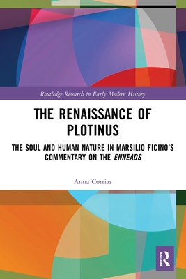 The Renaissance of Plotinus: The Soul and Human Nature in Marsilio Ficino's Commentary on the Enneads - Corrias, Anna