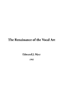 The Renaissance of the Vocal Art - Myer, Edmund J