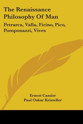 The Renaissance Philosophy Of Man: Petrarca, Valla, Ficino, Pico, Pomponazzi, Vives - Cassier, Ernest (Editor), and Kristeller, Paul Oskar, Professor (Editor), and Randall, John Herman, Jr. (Editor)