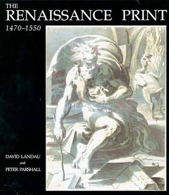 The Renaissance Print: 1470-1550 - Landau, David, Dr., and Parshall, Peter W