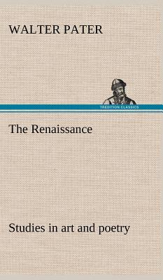 The Renaissance: studies in art and poetry - Pater, Walter