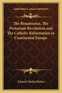 The Renaissance, The Protestant Revolution and The Catholic Reformation in Continental Europe