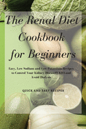 The Renal Diet Cookbook for Beginners: Easy, Low Sodium and Low Potassium Recipes to Control Your Kidney Disease(CKD) and Avoid Dialysis