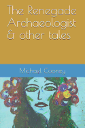The Renegade Archaeologist & Other Tales