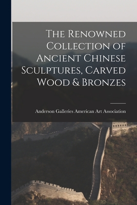 The Renowned Collection of Ancient Chinese Sculptures, Carved Wood & Bronzes - American Art Association, Anderson Ga (Creator)