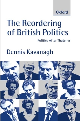 The Reordering of British Politics: Politics After Thatcher - Kavanagh, Dennis