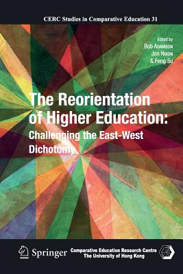 The Reorientation of Higher Education: Challenging the East-West Dichotomy - Adamson, Bob (Editor), and Nixon, Jon, Professor (Editor), and Su, Feng (Editor)