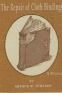 The Repair of Cloth Bindings: A Manual - Johnson, Arthur W.