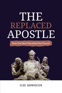 The Replaced Apostle: How the Devil Derailed the Church