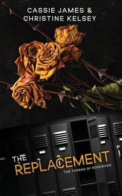 The Replacement: (The Thorns of Rosewood #1) - James, Cassie, and Kelsey, Christine