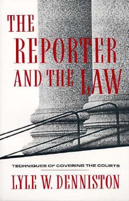 The Reporter and the Law: Techniques of Covering the Courts - Denniston, Lyle