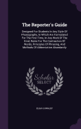 The Reporter's Guide: Designed For Students In Any Style Of Phonography, In Which Are Formulated For The First Time, In Any Work Of The Kind, Rules For The Contraction Of Words, Principles Of Phrasing, And Methods Of Abbreviation Abundantly