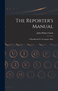 The Reporter's Manual: A Handbook For Newspaper Men