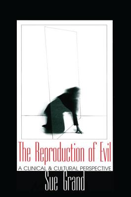 The Reproduction of Evil: A Clinical and Cultural Perspective - Grand, Sue