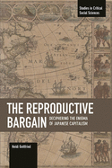 The Reproductive Bargain: Deciphering the Enigma of Japanese Capitalism: Studies in Critical Social Sciences, Volume 77
