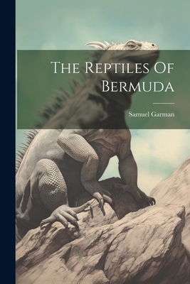 The Reptiles Of Bermuda - Garman, Samuel