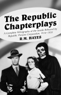 The Republic Chapterplays: A Complete Filmography of the Serials Released by Republic Pictures Corporation, 1934-1955