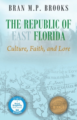 The Republic of East Florida: Culture, Faith, and Lore - Brooks, Bran M P, Dr.