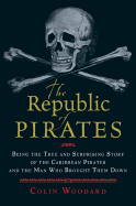 The Republic of Pirates: Being the True and Surprising Story of the Caribbean Pirates and the Man Who Brought Them Down - Woodard, Colin