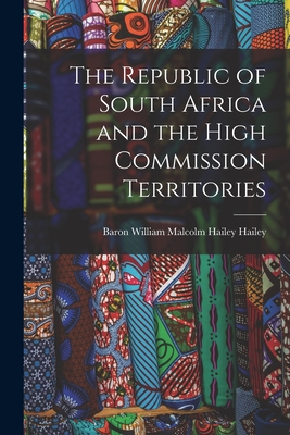 The Republic of South Africa and the High Commission Territories - Hailey, William Malcolm Hailey Baron (Creator)