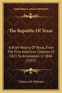 The Republic of Texas: A Brief History of Texas, from the First American Colonies in 1821 to Annexation in 1846 (1922)