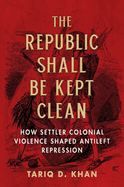 The Republic Shall Be Kept Clean: How Settler Colonial Violence Shaped Antileft Repression