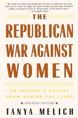 The Republican War Against Women: An Insider's Report from Behind the Lines - Melich, Tanya