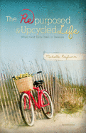 The Repurposed and Upcycled Life: When God Turns Trash to Treasure
