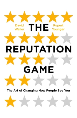 The Reputation Game: The Art of Changing How People See You - Waller, David, and Younger, Rupert