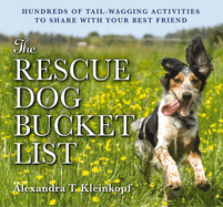 The Rescue Dog Bucket List: Hundreds of Tail-Wagging Activities to Share with Your Best Friend